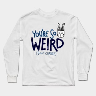 You re so Weird Long Sleeve T-Shirt